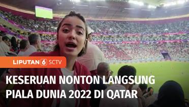 Live Report: Sensasi Nonton Langsung Piala Dunia 2022 di Qatar | Liputan 6