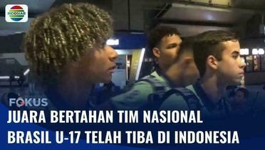Juara Bertahan Piala Dunia U-17, TImnas Brasil U-17 Telah Tiba di Indonesia | Fokus