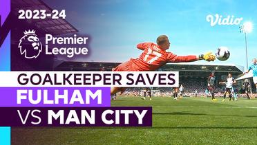 Aksi Penyelamatan Kiper | Fulham vs Man City | Premier League 2023/24