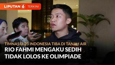 Tiba di Indonesia, Rio Fahmi Mengaku Sedih Tidak Lolos ke Olimpiade Paris 2024 | Liputan 6