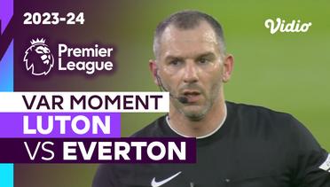 Momen VAR | Luton vs Everton | Premier League 2023/24