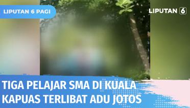 Video Perkelahian Antarsiswa SMA di Kuala Kapuas Viral, Motif Berlatarbelakang Asmara | Liputan 6