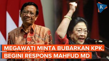 Megawati Minta Jokowi Bubarkan KPK, Mahfud: Kami Ingin Menguatkan KPK Malah!