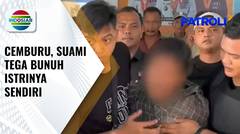 Cemburu Tak Terkendali, Suami di Tanjung Balai Tega Bunuh Istrinya Sendiri | Patroli