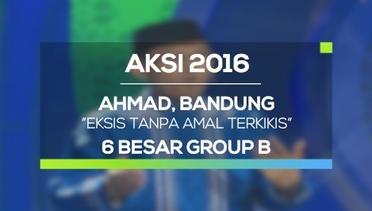 Eksis Tanpa Amal Terkikis - Ahmad, Bandung (AKSI 2016, 6 Besar Group B)