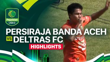 Persiraja Banda Aceh vs Deltras FC - Highlights | Pegadaian Liga 2 2024/25