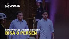 Liputan6 Update: Prabowo Bidik Pertumbuhan Ekonomi Tembus 8 Persen, Mungkinkah?