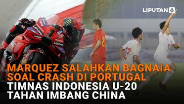 Marquez Salahkan Bagnaia Soal Crash di Portugal, Timnas Indonesia U-20 Tahan Imbang China