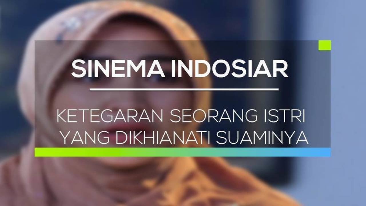 Sinema Indosiar Ketegaran Seorang Istri Yang Dikhianati Suaminya Full Movie Vidio 