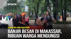 Liputan6 Update: Banjir Besar di Makassar, Ribuan Warga Mengungsi