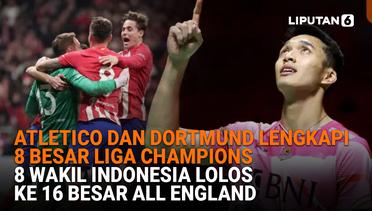Atletico dan Dortmund Lengkapi 8 Besar Liga Champions, 8 Wakil Indonesia Lolos ke 16 Besar All England
