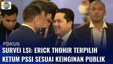Survei LSI: Publik Setuju Erick Thohir Terpilih Sebagai Ketua Umum PSSI | Fokus