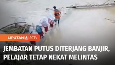 Demi Menuntut Ilmu, Pelajar di Lampung Lewati Jembatan yang Putus Diterjang Banjir | Liputan 6