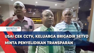 Usai Cek CCTV, Keluarga Brigadir Setyo Minta Penyelidikan Transparan