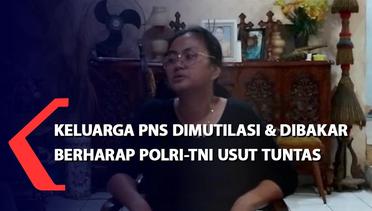 Keluarga PNS Dimutilasi dan Dibakar Berharap Polri-TNI Usut Tuntas