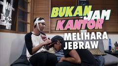 Bukan Jam Kantor Eps. 17 - Melihara Jebraw