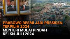 Prabowo Resmi Jadi Presiden Terpilih 2024, Menteri Mulai Pindah ke IKN Juli 2024