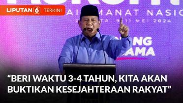 Prabowo Minta Waktu 3-4 Tahun untuk Sejahterakan Rakyat: Kita akan Buktikan | Liputan 6
