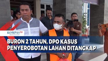 Buron 2 Tahun, Dpo Kasus Penyerobotan Lahan Ditangkap