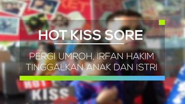 Pergi Umroh, Irfan Hakim Tinggalkan Anak dan Istri - Hot Kiss Sore