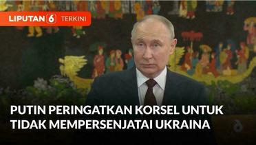 Putin Ingatkan Korsel ''Lakukan Kesalahan Besar" Jika Persenjantai Ukraina Lawan Rusia | Liputan 6