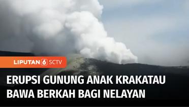 Warga Keluhkan Dampak Erupsi Gunung Anak Krakatau, Nelayan Justru Meraup Untung | Liputan 6