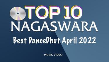 Chart Dangdut Terbaik April 2022 - NAGASWARA TOP 10 DanceDhut (MV Full)