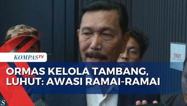 Luhut Ajak Publik Awasi Ormas yang Dapat Izin Kelola Tambang