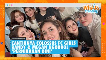 Colossus FC Girls Curi Perhatian – Randy Martin & Megan Domani Ngobrolin ‘Pernikahan Dini’