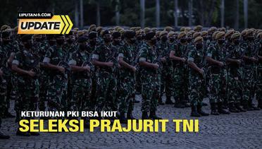 Liputan6 Update: Keturunan PKI Bisa Ikut Seleksi Prajurit TNI