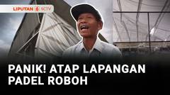 Panik di Tengah Turnamen! Angin Kencang Robohkan Atap Lapangan Padel | Liputan 6