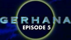 GERHANA  Episode 05