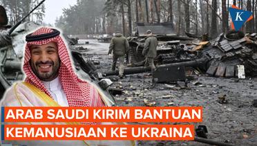 Arab Saudi Beri Bantuan Kemanusiaan Rp 1,6 Triliun untuk Ukraina