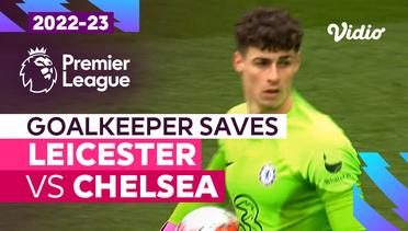 Aksi Penyelamatan Kiper | Leicester vs Chelsea | Premier League 2022/23