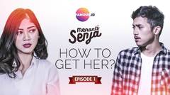 E1: How To Get Her? #Menantisenja