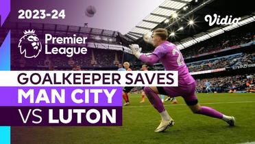 Aksi Penyelamatan Kiper | Man City vs Luton | Premier League 2023/24