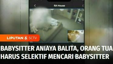 Babysitter Aniaya Balita, Apa yang Harus Diperhatikan Orang Tua Mencari Babysitter? | Liputan 6