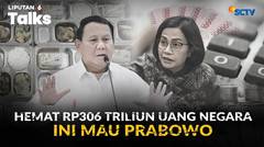 Maksud Prabowo di Balik Hemat Uang Negara Rp306 Triliun dan Tantangannya | Liputan 6 Talks