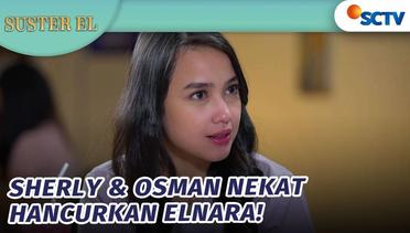 Sherly Minta Osman Buat Hancurkan Elnara! | Suster El - Episode 44