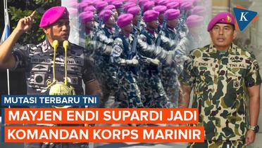 Mutasi TNI, Mayjen Endi Supardi Ditunjuk Jadi Komandan Korps Marinir Gantikan Mayjen Nur Alamsyah
