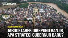 Liputan6 Update: Banjir Kepung Jabodetabek Lagi, Apa Strategi Para Gubernur Baru?