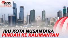 Jakarta Lepas Jadi Ibu Kota, Ibu Kota Nusantara Pindah Ke Kalimantan Timur | Kiss Pagi