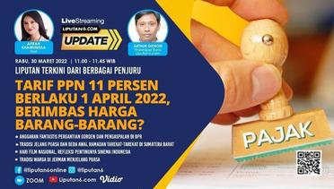 Liputan6 Update: Tarif PPN 11 Persen Berlaku 1 April 2022, Berimbas Harga Barang-Barang?