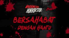 BERSAHABAT DENGAN HANTU - INDONESIA HORROR STORY #6