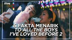 5 Fakta 'To All The Boys I've Loved Before 2' yang Wajib Kamu Ketahui