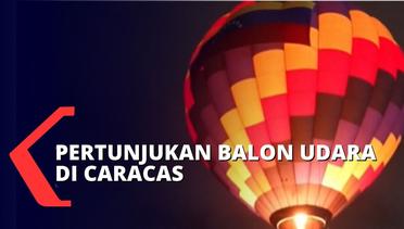 Serunya Pertunjukan Balon Udara di Caracas, Jadi Daya Tarik Wisata Rakyat Venezuela!