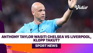 Anthony Taylor Wasiti Chelsea vs Liverpool, Klopp Takut?
