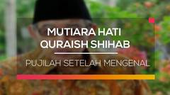Mutiara Hati Quraish Shihab - Pujilah Setelah Mengenal
