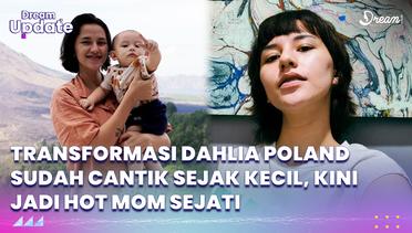 Transformasi Dahlia Poland Sudah Cantik Sejak Kecil, Kini Jadi Hot Mom Sejati