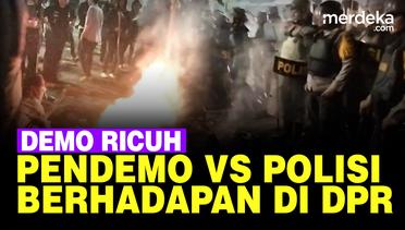 Malam Hari Demo Ricuh, Pendemo Vs Polisi Berhadap-Hadapan Depan DPR